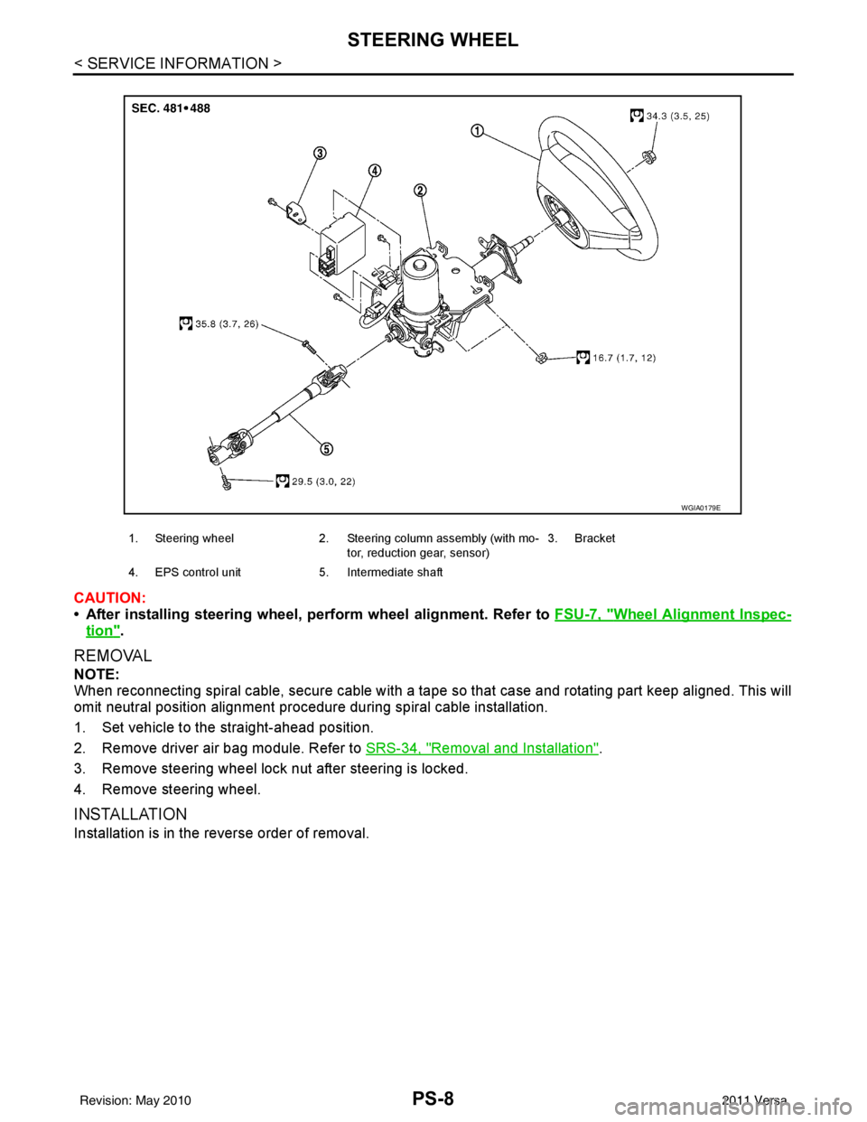 NISSAN LATIO 2011 Service Repair Manual PS-8
< SERVICE INFORMATION >
STEERING WHEEL
CAUTION:
• After installing steering wheel, perform wheel alignment. Refer to FSU-7, "
Wheel Alignment Inspec-
tion".
REMOVAL
NOTE:
When reconnecting spir NISSAN LATIO 2011 Service Repair Manual PS-8
< SERVICE INFORMATION >
STEERING WHEEL
CAUTION:
• After installing steering wheel, perform wheel alignment. Refer to FSU-7, "
Wheel Alignment Inspec-
tion".
REMOVAL
NOTE:
When reconnecting spir