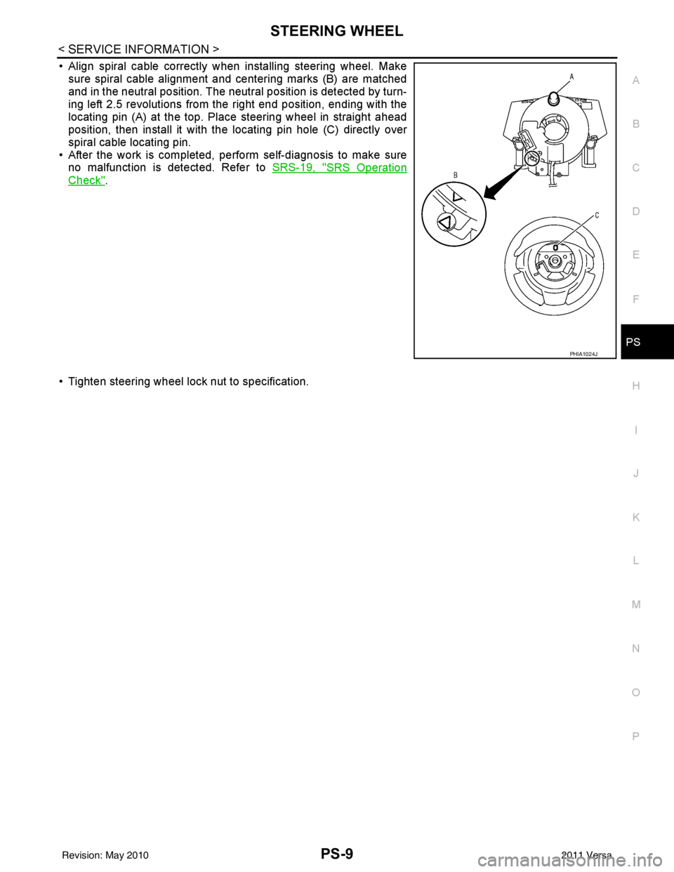 NISSAN LATIO 2011 Service Repair Manual STEERING WHEELPS-9
< SERVICE INFORMATION >
C
DE
F
H I
J
K L
M A
B
PS
N
O P
• Align spiral cable correctly when installing steering wheel. Make sure spiral cable alignment and centering marks (B) are NISSAN LATIO 2011 Service Repair Manual STEERING WHEELPS-9
< SERVICE INFORMATION >
C
DE
F
H I
J
K L
M A
B
PS
N
O P
• Align spiral cable correctly when installing steering wheel. Make sure spiral cable alignment and centering marks (B) are