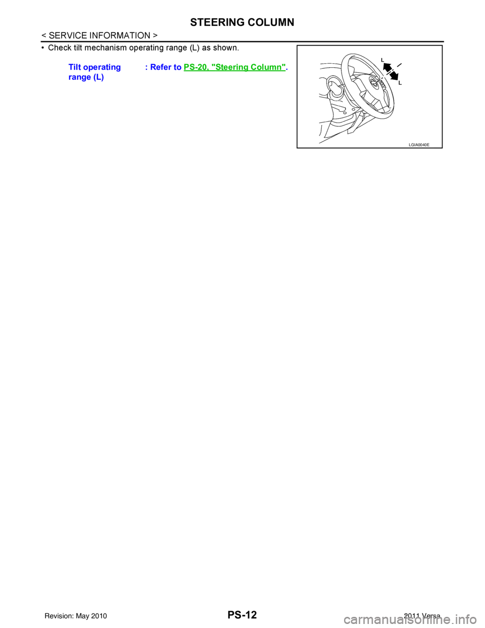 NISSAN LATIO 2011 Service Repair Manual PS-12
< SERVICE INFORMATION >
STEERING COLUMN
• Check tilt mechanism operating range (L) as shown.Tilt operating
range (L) : Refer to
PS-20, "
Steering Column".
LGIA0040E
Revision: May 2010 2011 V NISSAN LATIO 2011 Service Repair Manual PS-12
< SERVICE INFORMATION >
STEERING COLUMN
• Check tilt mechanism operating range (L) as shown.Tilt operating
range (L) : Refer to
PS-20, "
Steering Column".
LGIA0040E
Revision: May 2010 2011 V