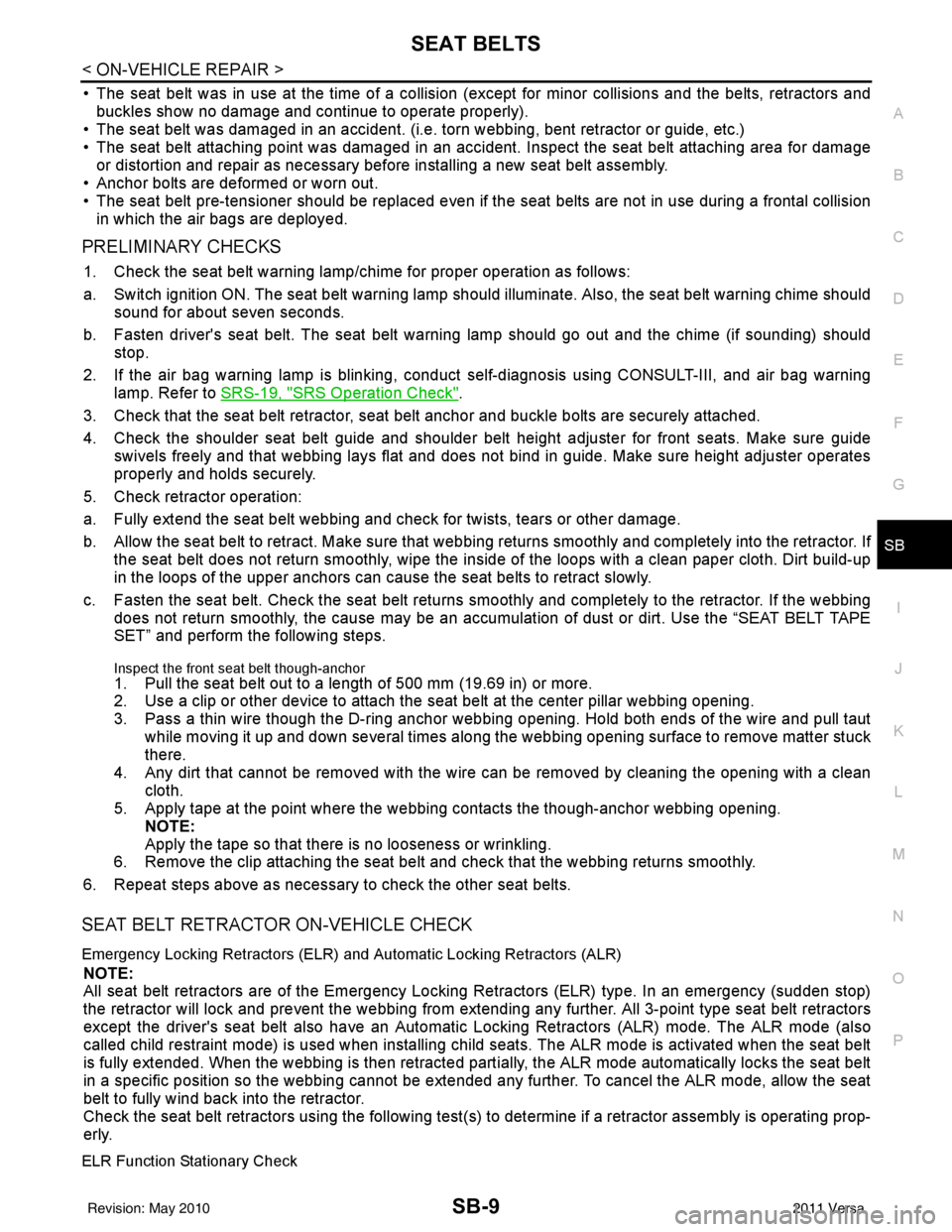 NISSAN LATIO 2011  Service Repair Manual SEAT BELTSSB-9
< ON-VEHICLE REPAIR >
C
DE
F
G
I
J
K L
M A
B
SB
N
O P
• The seat belt was in use at the time of a collision (except for minor collisions and the belts, retractors and buckles show no 