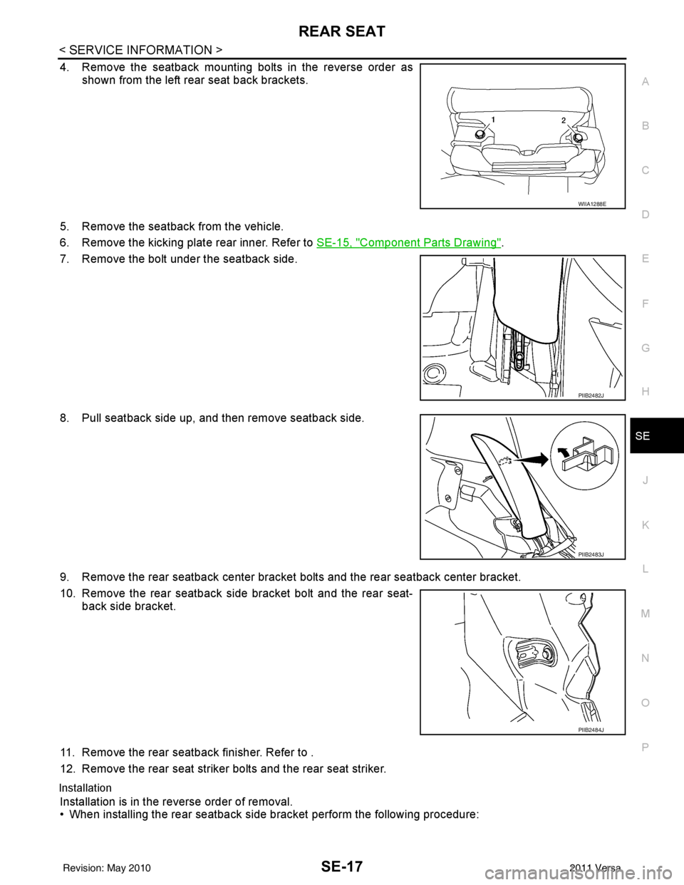 NISSAN LATIO 2011  Service Repair Manual REAR SEATSE-17
< SERVICE INFORMATION >
C
DE
F
G H
J
K L
M A
B
SE
N
O P
4. Remove the seatback mounting bolts in the reverse order as shown from the left rear seat back brackets.
5. Remove the seatback