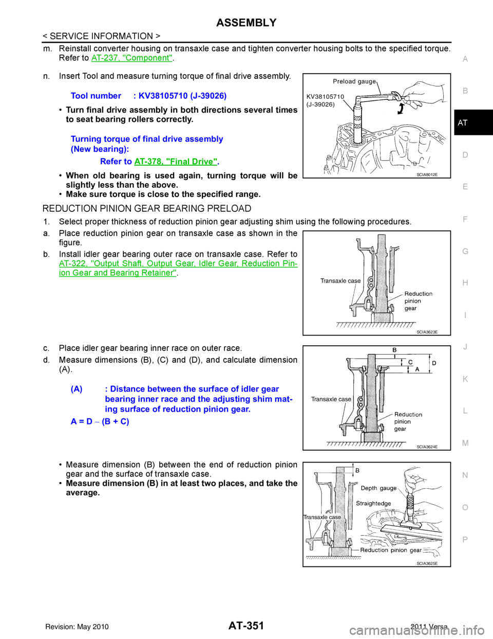 NISSAN LATIO 2011  Service Repair Manual ASSEMBLYAT-351
< SERVICE INFORMATION >
DE
F
G H
I
J
K L
M A
B
AT
N
O P
m. Reinstall converter housing on transaxle case and ti ghten converter housing bolts to the specified torque.
Refer to  AT-237, 