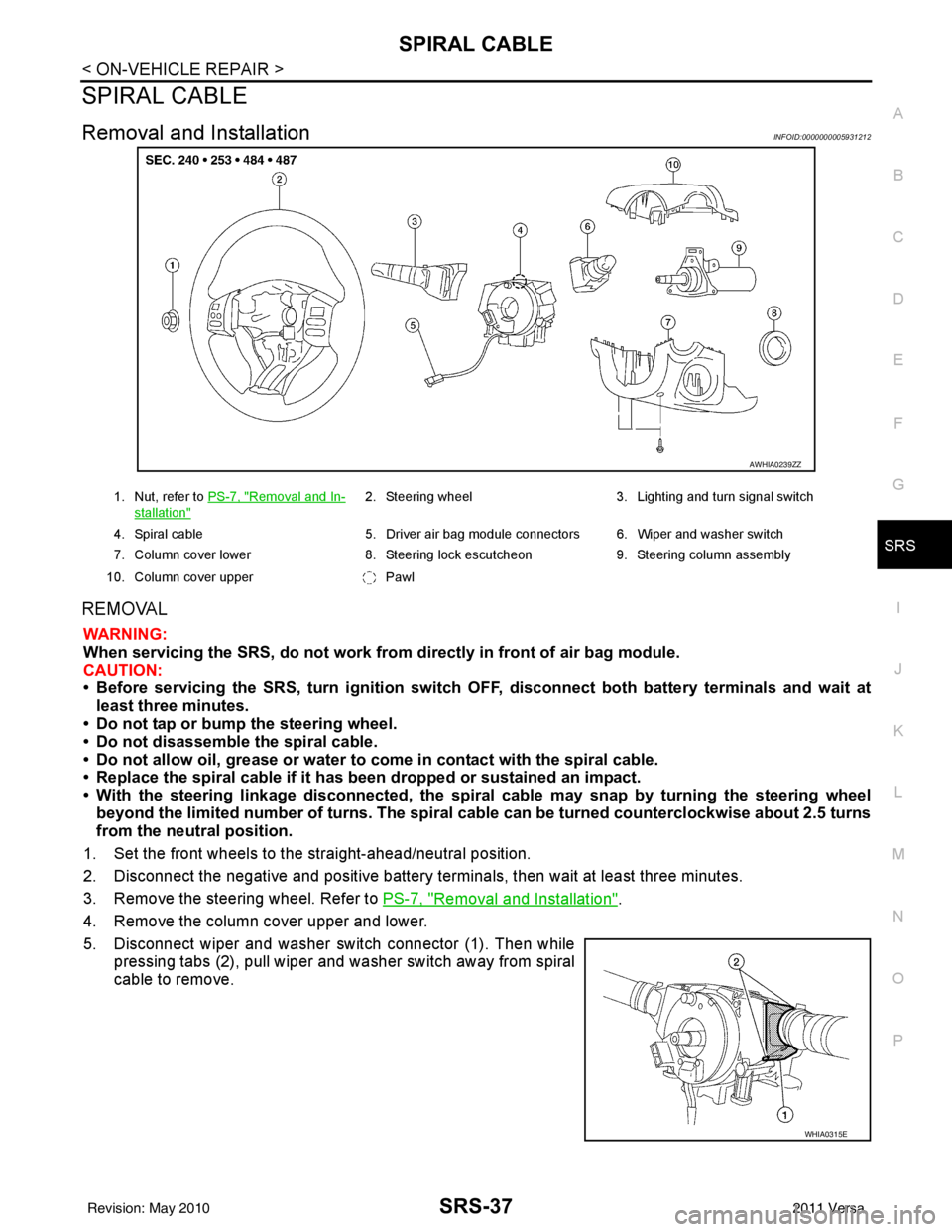 NISSAN LATIO 2011 Service Repair Manual SPIRAL CABLESRS-37
< ON-VEHICLE REPAIR >
C
DE
F
G
I
J
K L
M A
B
SRS
N
O P
SPIRAL CABLE
Removal and InstallationINFOID:0000000005931212
REMOVAL
WARNING:
When servicing the SRS, do not work from directl NISSAN LATIO 2011 Service Repair Manual SPIRAL CABLESRS-37
< ON-VEHICLE REPAIR >
C
DE
F
G
I
J
K L
M A
B
SRS
N
O P
SPIRAL CABLE
Removal and InstallationINFOID:0000000005931212
REMOVAL
WARNING:
When servicing the SRS, do not work from directl