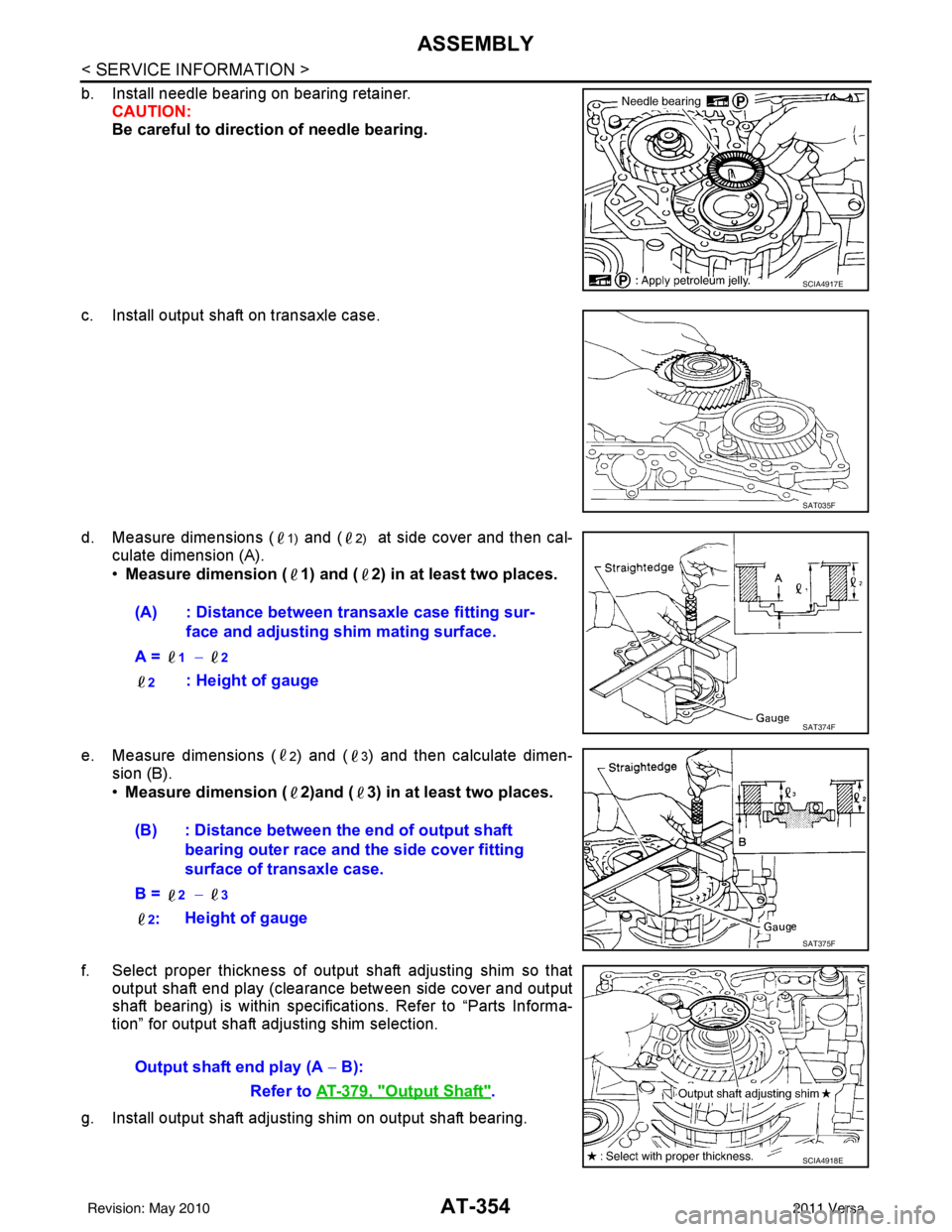 NISSAN LATIO 2011  Service Repair Manual AT-354
< SERVICE INFORMATION >
ASSEMBLY
b. Install needle bearing on bearing retainer.CAUTION:
Be careful to direction of needle bearing.
c. Install output shaft on transaxle case.
d. Measure dimensio