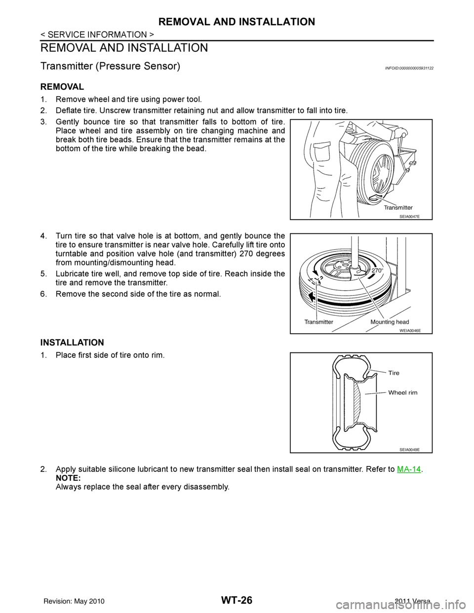 NISSAN LATIO 2011 Service Repair Manual WT-26
< SERVICE INFORMATION >
REMOVAL AND INSTALLATION
REMOVAL AND INSTALLATION
Transmitter (Pressure Sensor)INFOID:0000000005931122
REMOVAL
1. Remove wheel and tire using power tool.
2. Deflate tire. NISSAN LATIO 2011 Service Repair Manual WT-26
< SERVICE INFORMATION >
REMOVAL AND INSTALLATION
REMOVAL AND INSTALLATION
Transmitter (Pressure Sensor)INFOID:0000000005931122
REMOVAL
1. Remove wheel and tire using power tool.
2. Deflate tire.