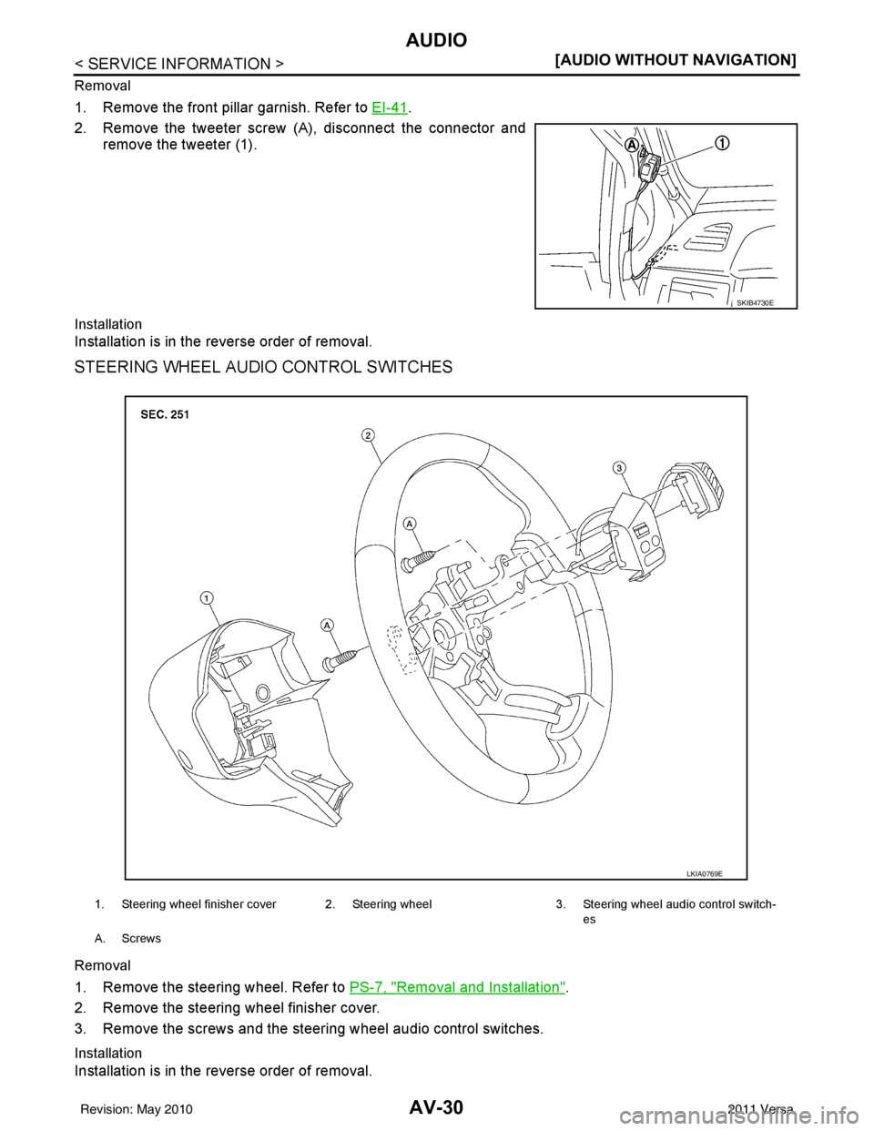 NISSAN LATIO 2011  Service Repair Manual AV-30
< SERVICE INFORMATION >[AUDIO WITHOUT NAVIGATION]
AUDIO
Removal
1. Remove the front pillar garnish. Refer to 
EI-41.
2. Remove the tweeter screw (A), disconnect the connector and remove the twee