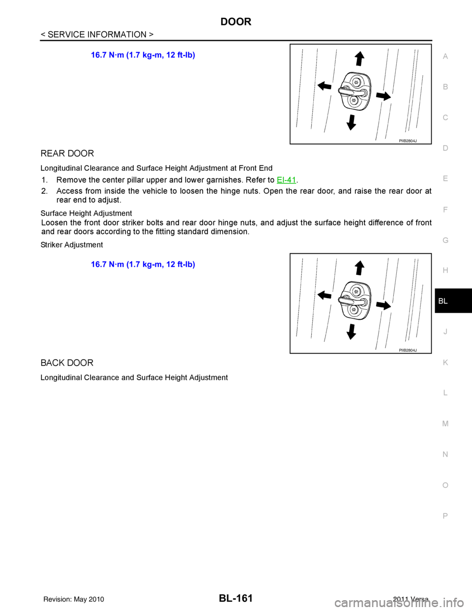 NISSAN LATIO 2011 Service Repair Manual DOOR
BL-161
< SERVICE INFORMATION >
C
D E
F
G H
J
K L
M A
B
BL
N
O P
REAR DOOR
Longitudinal Clearance and Surface Height Adjustment at Front End
1. Remove the center pillar upper and lower garnishes. NISSAN LATIO 2011 Service Repair Manual DOOR
BL-161
< SERVICE INFORMATION >
C
D E
F
G H
J
K L
M A
B
BL
N
O P
REAR DOOR
Longitudinal Clearance and Surface Height Adjustment at Front End
1. Remove the center pillar upper and lower garnishes.