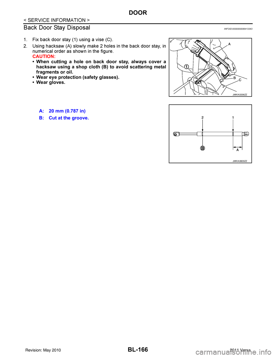 NISSAN LATIO 2011 Service Repair Manual BL-166
< SERVICE INFORMATION >
DOOR
Back Door Stay Disposal
INFOID:0000000006413343
1. Fix back door stay (1) using a vise (C).
2. Using hacksaw (A) slowly make 2 holes in the back door stay, in numer NISSAN LATIO 2011 Service Repair Manual BL-166
< SERVICE INFORMATION >
DOOR
Back Door Stay Disposal
INFOID:0000000006413343
1. Fix back door stay (1) using a vise (C).
2. Using hacksaw (A) slowly make 2 holes in the back door stay, in numer