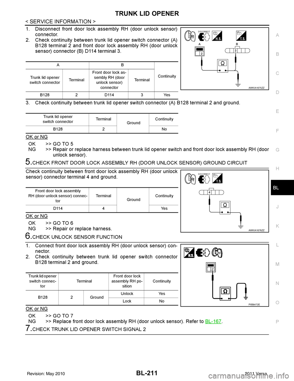 NISSAN LATIO 2011 Service Repair Manual TRUNK LID OPENERBL-211
< SERVICE INFORMATION >
C
DE
F
G H
J
K L
M A
B
BL
N
O P
1. Disconnect front door lock asse mbly RH (door unlock sensor)
connector.
2. Check continuity between trunk lid opener s NISSAN LATIO 2011 Service Repair Manual TRUNK LID OPENERBL-211
< SERVICE INFORMATION >
C
DE
F
G H
J
K L
M A
B
BL
N
O P
1. Disconnect front door lock asse mbly RH (door unlock sensor)
connector.
2. Check continuity between trunk lid opener s