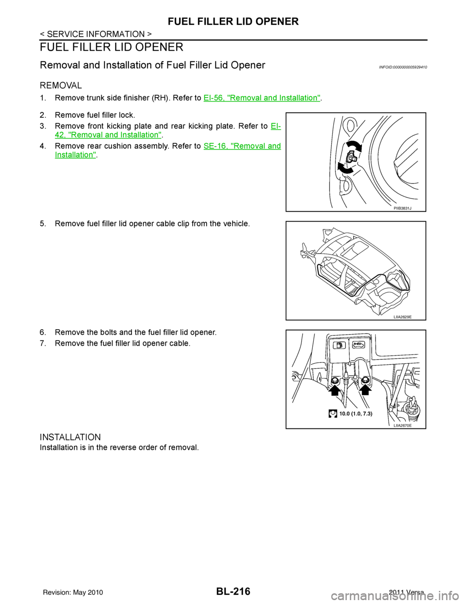 NISSAN LATIO 2011  Service Repair Manual BL-216
< SERVICE INFORMATION >
FUEL FILLER LID OPENER
FUEL FILLER LID OPENER
Removal and Installation of Fuel Filler Lid OpenerINFOID:0000000005929410
REMOVAL
1. Remove trunk side finisher (RH). Refer