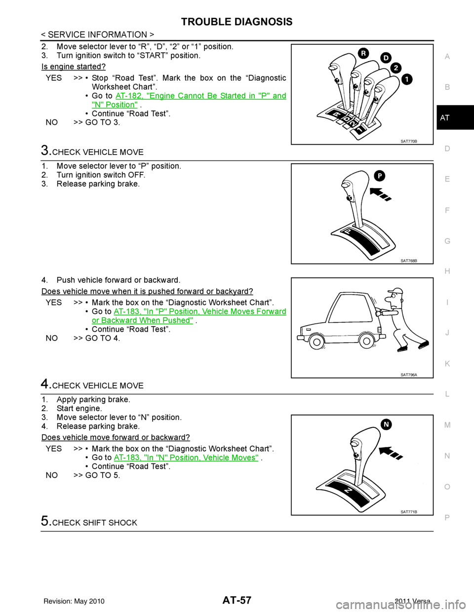 NISSAN LATIO 2011  Service Repair Manual TROUBLE DIAGNOSISAT-57
< SERVICE INFORMATION >
DE
F
G H
I
J
K L
M A
B
AT
N
O P
2. Move selector lever to “R”, “D”, “2” or “1” position.
3. Turn ignition switch to “START” position.