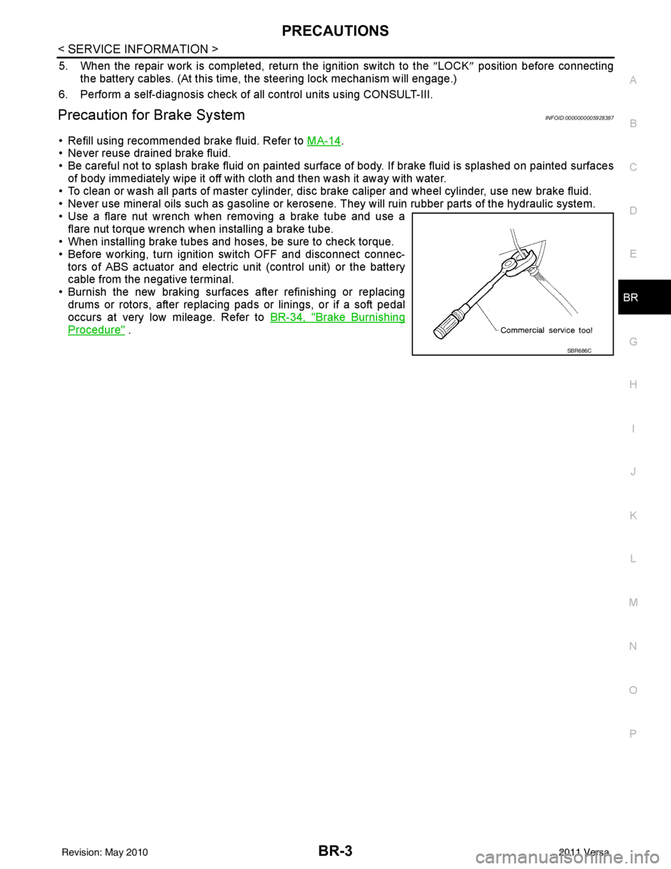 NISSAN LATIO 2011  Service Repair Manual PRECAUTIONSBR-3
< SERVICE INFORMATION >
C
DE
G H
I
J
K L
M A
B
BR
N
O P
5. When the repair work is completed, return the ignition switch to the  ″LOCK ″ position before connecting
the battery cabl