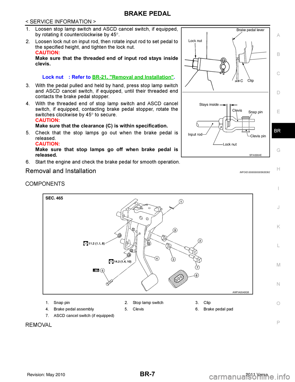 NISSAN LATIO 2011  Service Repair Manual BRAKE PEDALBR-7
< SERVICE INFORMATION >
C
DE
G H
I
J
K L
M A
B
BR
N
O P
1. Loosen stop lamp switch and ASCD cancel switch, if equipped, by rotating it counterclockwise by 45 °.
2. Loosen lock nut on 