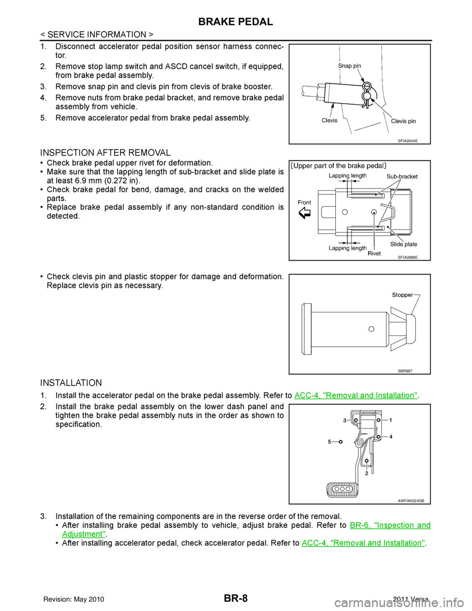 NISSAN LATIO 2011  Service Repair Manual BR-8
< SERVICE INFORMATION >
BRAKE PEDAL
1. Disconnect accelerator pedal position sensor harness connec-tor.
2. Remove stop lamp switch and ASCD cancel switch, if equipped, from brake pedal assembly.
