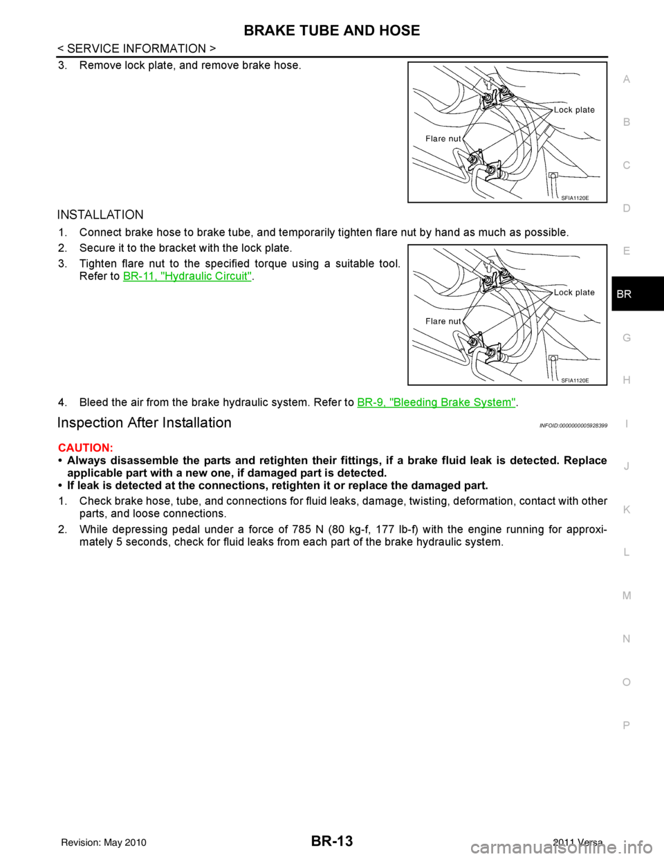 NISSAN LATIO 2011  Service Repair Manual BRAKE TUBE AND HOSEBR-13
< SERVICE INFORMATION >
C
DE
G H
I
J
K L
M A
B
BR
N
O P
3. Remove lock plate, and remove brake hose.
INSTALLATION
1. Connect brake hose to brake tube, and temporaril y tighten