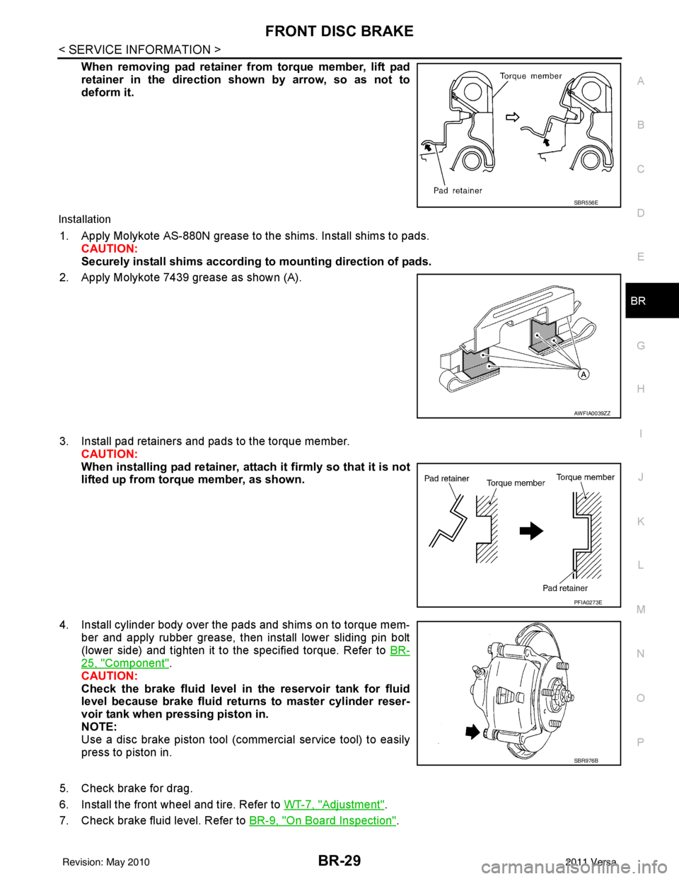 NISSAN LATIO 2011  Service Repair Manual FRONT DISC BRAKEBR-29
< SERVICE INFORMATION >
C
DE
G H
I
J
K L
M A
B
BR
N
O P
When removing pad retainer from torque member, lift pad
retainer in the direction shown by arrow, so as not to
deform it.
