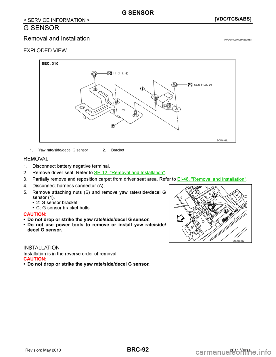 NISSAN LATIO 2011  Service Repair Manual BRC-92
< SERVICE INFORMATION >[VDC/TCS/ABS]
G SENSOR
G SENSOR
Removal and InstallationINFOID:0000000005928511
EXPLODED VIEW
REMOVAL
1. Disconnect battery negative terminal.
2. Remove driver seat. Refe