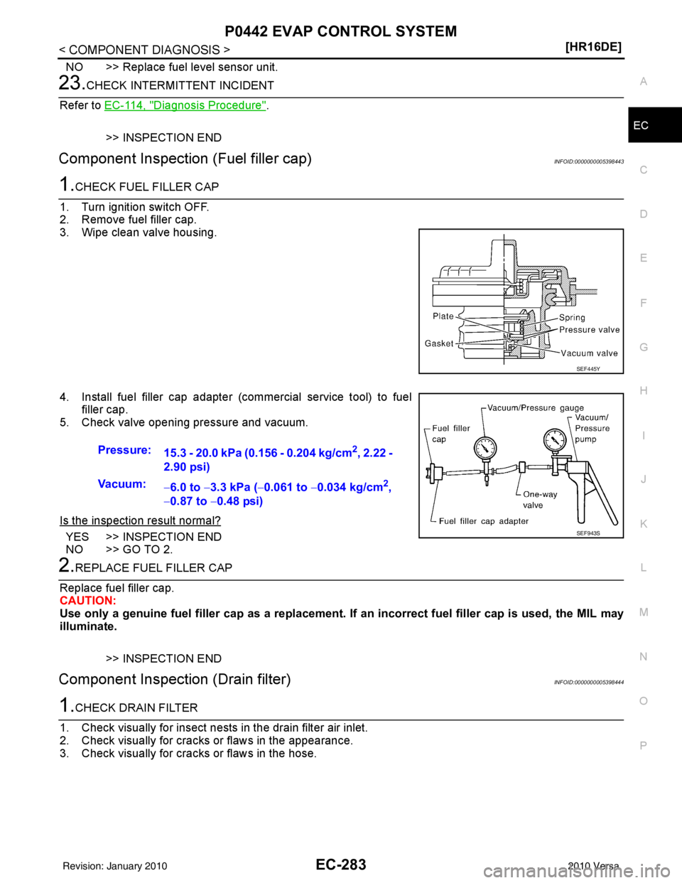 NISSAN LATIO 2010  Service Repair Manual P0442 EVAP CONTROL SYSTEMEC-283
< COMPONENT DIAGNOSIS > [HR16DE]
C
D
E
F
G H
I
J
K L
M A
EC
NP
O
NO >> Replace fuel level sensor unit.
23.CHECK INTERMITTENT INCIDENT
Refer to  EC-114, "
Diagnosis Proc