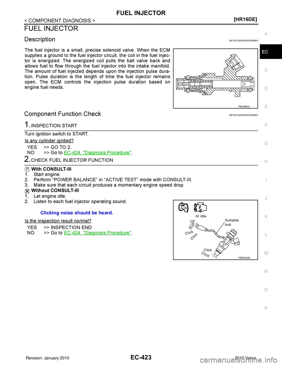 NISSAN LATIO 2010  Service Repair Manual FUEL INJECTOREC-423
< COMPONENT DIAGNOSIS > [HR16DE]
C
D
E
F
G H
I
J
K L
M A
EC
NP
O
FUEL INJECTOR
DescriptionINFOID:0000000005398604
The fuel injector is a small, precise solenoid valve. When the ECM