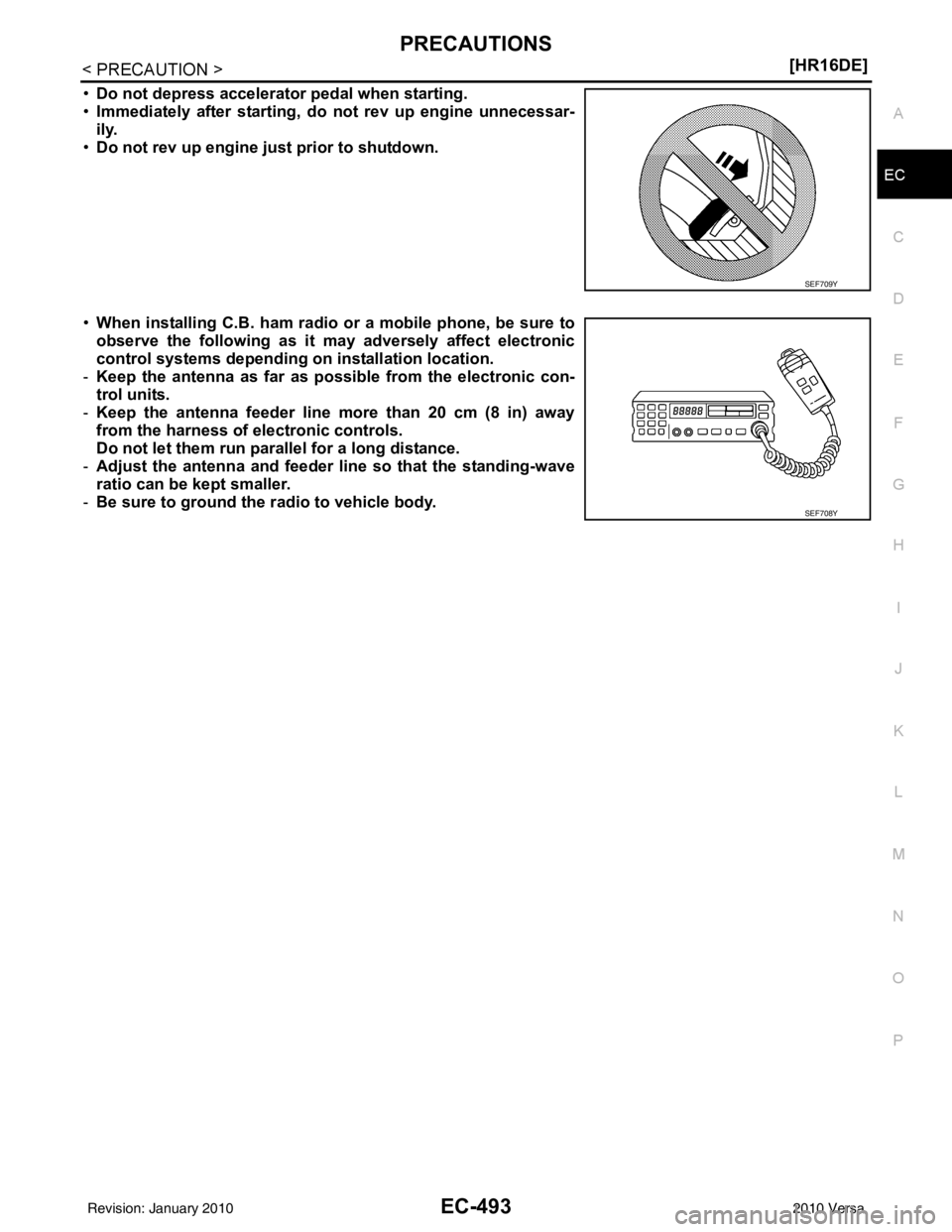 NISSAN LATIO 2010  Service Repair Manual PRECAUTIONSEC-493
< PRECAUTION > [HR16DE]
C
D
E
F
G H
I
J
K L
M A
EC
NP
O
•
Do not depress accelerator pedal when starting.
• Immediately after starting, do not rev up engine unnecessar-
ily.
• 