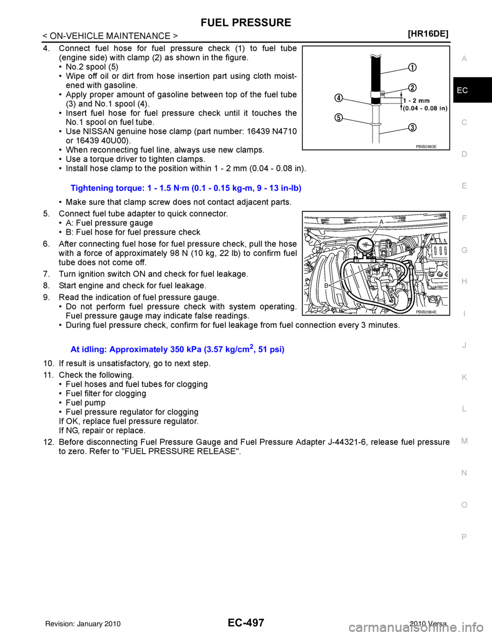 NISSAN LATIO 2010  Service Repair Manual FUEL PRESSUREEC-497
< ON-VEHICLE MAINTENANCE > [HR16DE]
C
D
E
F
G H
I
J
K L
M A
EC
NP
O
4. Connect fuel hose for fuel pressure check (1) to fuel tube
(engine side) with clamp (2) as shown in the figur