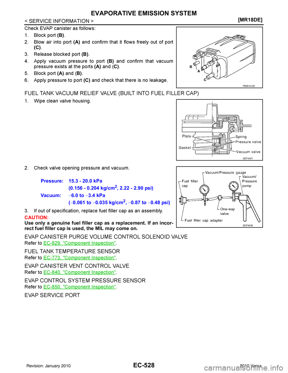 NISSAN LATIO 2010  Service Repair Manual EC-528
< SERVICE INFORMATION >[MR18DE]
EVAPORATIVE EMISSION SYSTEM
Check EVAP canister as follows:
1. Block port 
(B).
2. Blow air into port  (A) and confirm that it flows freely out of port
(C) .
3. 