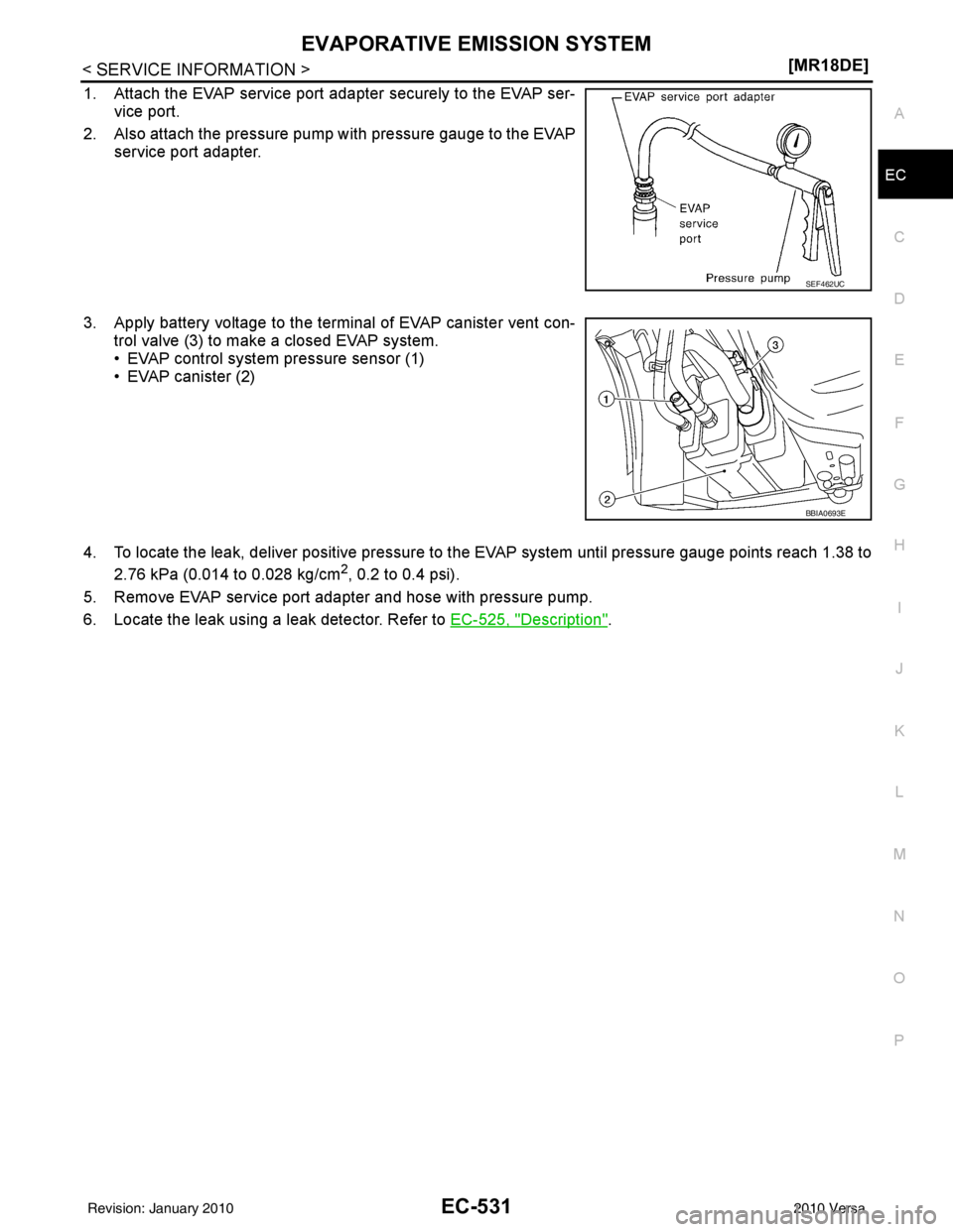 NISSAN LATIO 2010  Service Repair Manual EVAPORATIVE EMISSION SYSTEMEC-531
< SERVICE INFORMATION > [MR18DE]
C
D
E
F
G H
I
J
K L
M A
EC
NP
O
1. Attach the EVAP service port adapter securely to the EVAP ser-
vice port.
2. Also attach the press