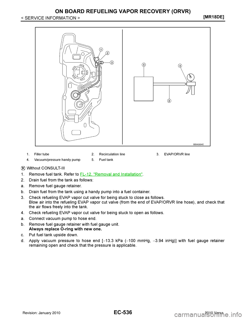 NISSAN LATIO 2010  Service Repair Manual EC-536
< SERVICE INFORMATION >[MR18DE]
ON BOARD REFUELING VAPOR RECOVERY (ORVR)
 Without CONSULT-III
1. Remove fuel tank. Refer to 
FL-12, "Removal and Installation".
2. Drain fuel from the tank as fo