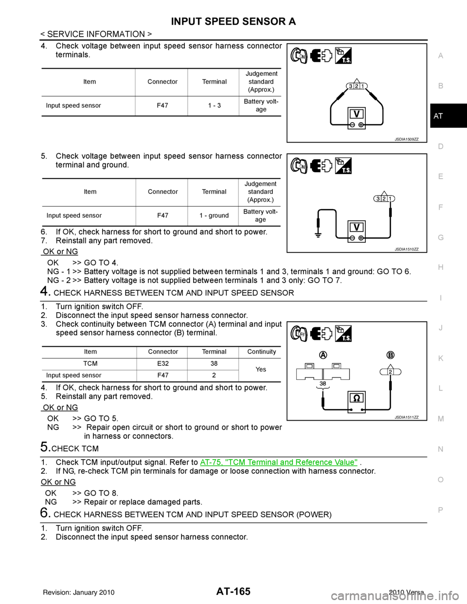 NISSAN LATIO 2010 Service Repair Manual INPUT SPEED SENSOR AAT-165
< SERVICE INFORMATION >
DE
F
G H
I
J
K L
M A
B
AT
N
O P
4. Check voltage between input speed sensor harness connector terminals.
5. Check voltage between input speed sensor NISSAN LATIO 2010 Service Repair Manual INPUT SPEED SENSOR AAT-165
< SERVICE INFORMATION >
DE
F
G H
I
J
K L
M A
B
AT
N
O P
4. Check voltage between input speed sensor harness connector terminals.
5. Check voltage between input speed sensor