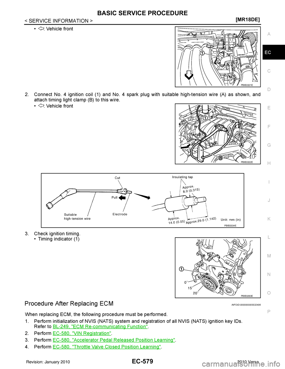 NISSAN LATIO 2010  Service Repair Manual BASIC SERVICE PROCEDUREEC-579
< SERVICE INFORMATION > [MR18DE]
C
D
E
F
G H
I
J
K L
M A
EC
NP
O
• : Vehicle front
2. Connect No. 4 ignition coil (1) and No. 4 spark plug with suitable high-tension wi