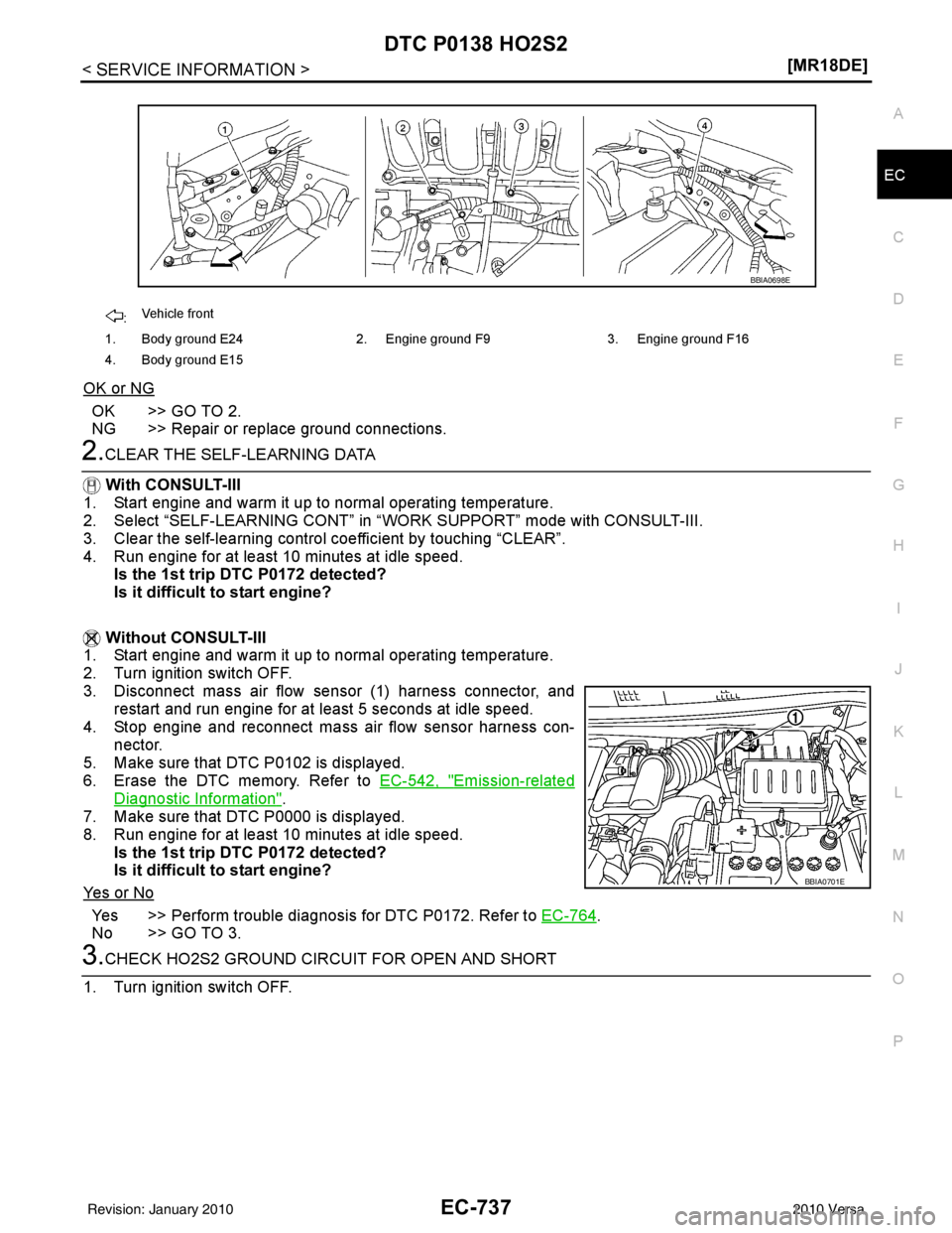 NISSAN LATIO 2010  Service Repair Manual DTC P0138 HO2S2EC-737
< SERVICE INFORMATION > [MR18DE]
C
D
E
F
G H
I
J
K L
M A
EC
NP
O
OK or NG
OK >> GO TO 2.
NG >> Repair or replace ground connections.
2.CLEAR THE SELF-LEARNING DATA
  With CONSULT