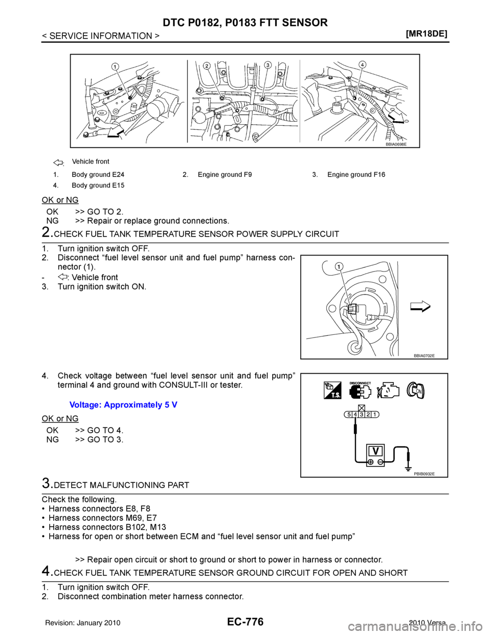 NISSAN LATIO 2010  Service Repair Manual EC-776
< SERVICE INFORMATION >[MR18DE]
DTC P0182, P0183 FTT SENSOR
OK or NG
OK >> GO TO 2.
NG >> Repair or replace ground connections.
2.CHECK FUEL TANK TEMPERATURE SENSOR POWER SUPPLY CIRCUIT
1. Turn