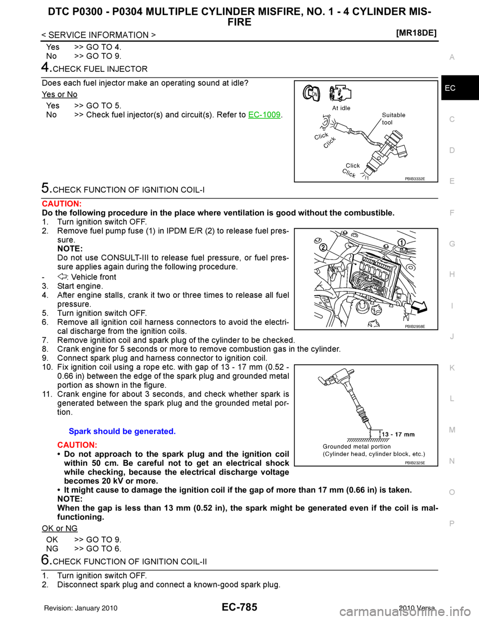 NISSAN LATIO 2010  Service Repair Manual DTC P0300 - P0304 MULTIPLE CYLINDER MISFIRE, NO. 1 - 4 CYLINDER MIS-
FIRE
EC-785
< SERVICE INFORMATION > [MR18DE]
C
D
E
F
G H
I
J
K L
M A
EC
NP
O
Yes >> GO TO 4.
No >> GO TO 9.
4.CHECK FUEL INJECTOR
D