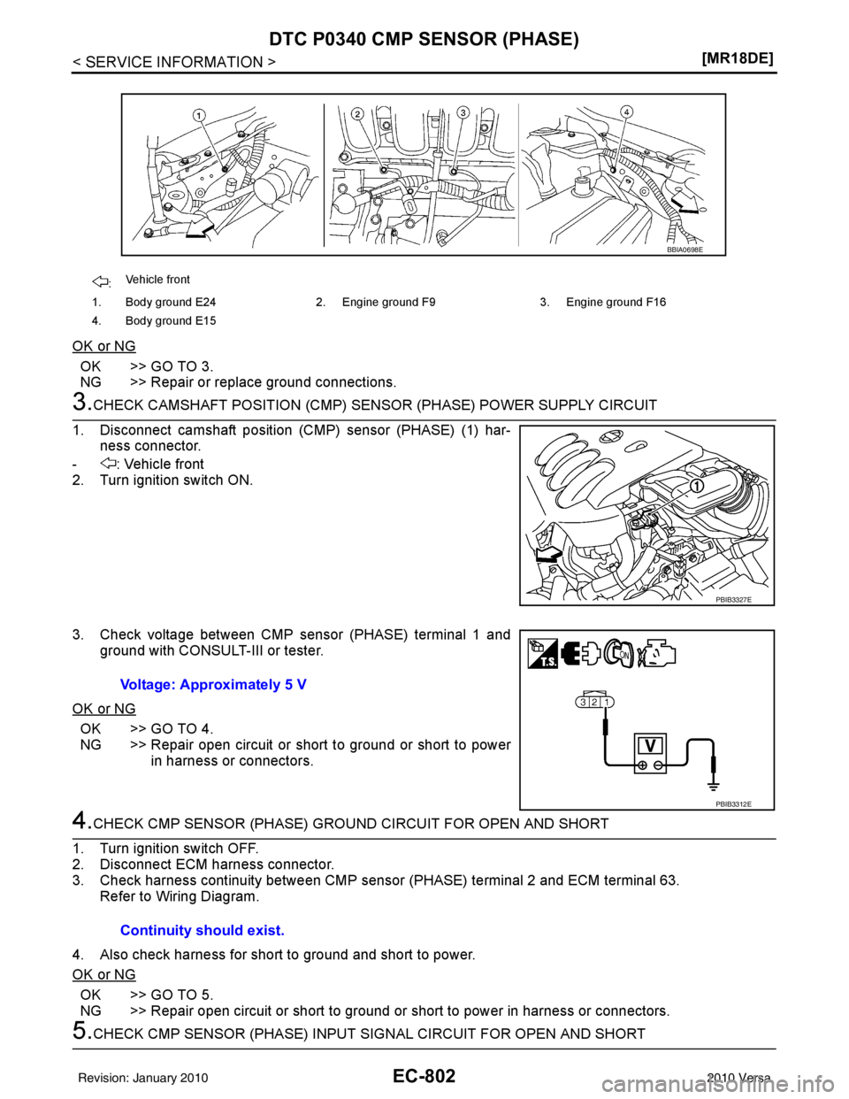 NISSAN LATIO 2010  Service Repair Manual EC-802
< SERVICE INFORMATION >[MR18DE]
DTC P0340 CMP SENSOR (PHASE)
OK or NG
OK >> GO TO 3.
NG >> Repair or replace ground connections.
3.CHECK CAMSHAFT POSITION (CMP) SENS
OR (PHASE) POWER SUPPLY CIR