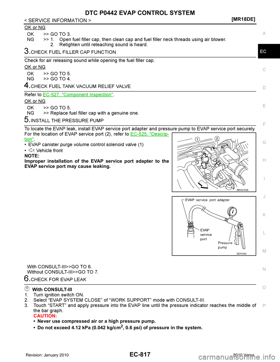 NISSAN LATIO 2010  Service Repair Manual DTC P0442 EVAP CONTROL SYSTEMEC-817
< SERVICE INFORMATION > [MR18DE]
C
D
E
F
G H
I
J
K L
M A
EC
NP
O
OK or NG
OK >> GO TO 3.
NG >> 1. Open fuel filler cap, then clean cap and fuel filler neck threads 