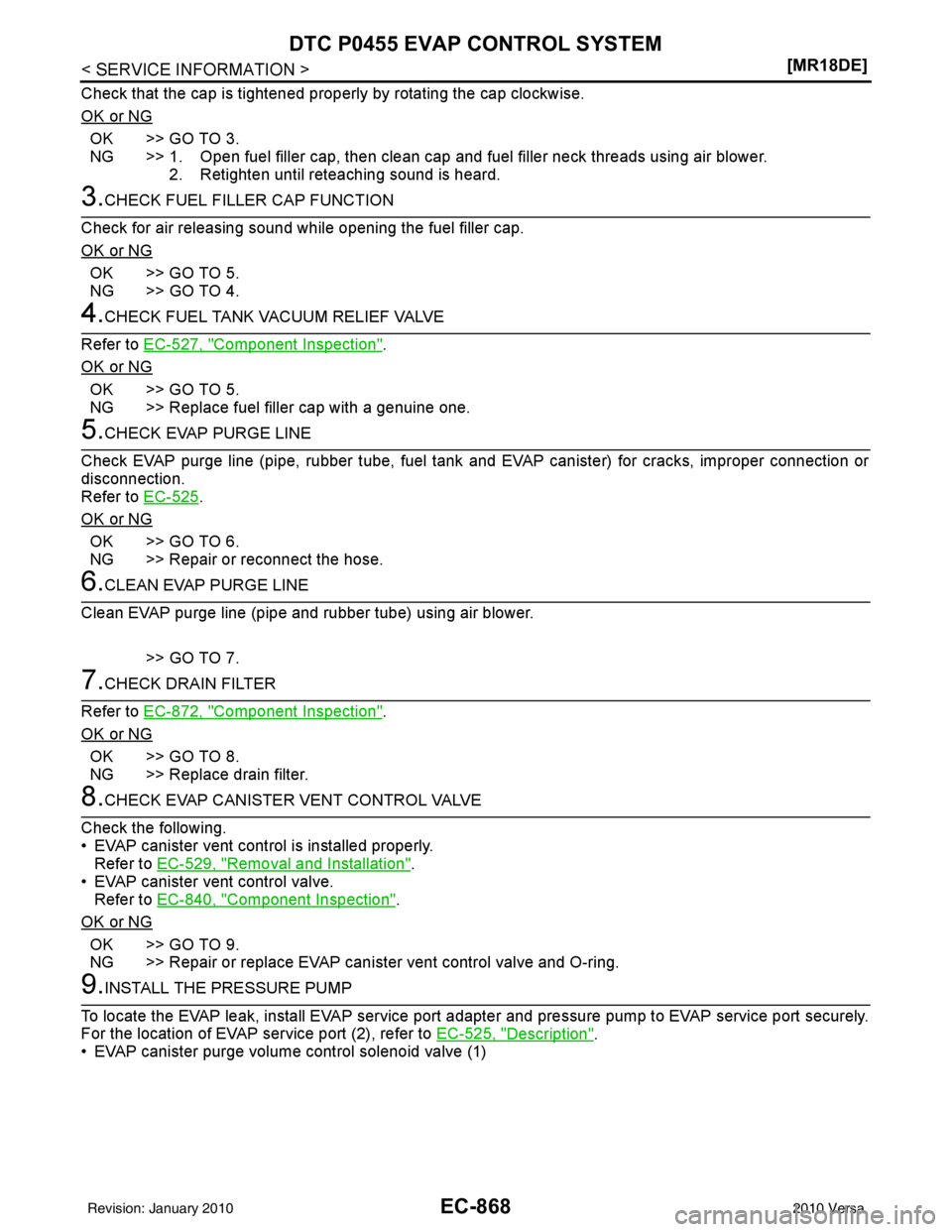 NISSAN LATIO 2010  Service Repair Manual EC-868
< SERVICE INFORMATION >[MR18DE]
DTC P0455 EVAP CONTROL SYSTEM
Check that the cap is tightened proper
ly by rotating the cap clockwise.
OK or NG
OK >> GO TO 3.
NG >> 1. Open fuel filler cap, the