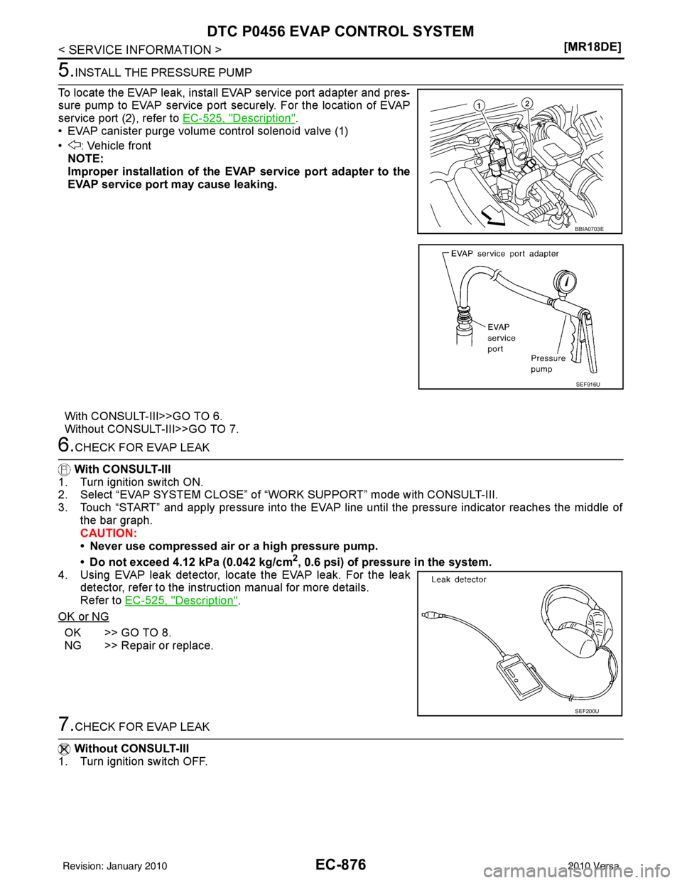 NISSAN LATIO 2010  Service Repair Manual EC-876
< SERVICE INFORMATION >[MR18DE]
DTC P0456 EVAP CONTROL SYSTEM
5.INSTALL THE PRESSURE PUMP
To locate the EVAP leak, install EVAP service port adapter and pres-
sure pump to EVAP service port sec