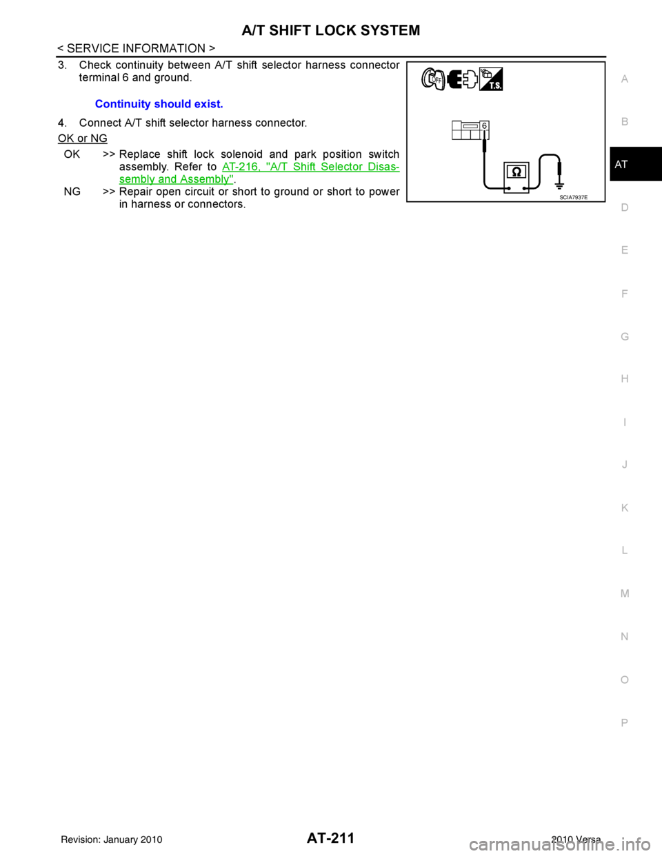 NISSAN LATIO 2010  Service Repair Manual A/T SHIFT LOCK SYSTEMAT-211
< SERVICE INFORMATION >
DE
F
G H
I
J
K L
M A
B
AT
N
O P
3. Check continuity between A/T shift selector harness connector terminal 6 and ground.
4. Connect A/T shift selecto