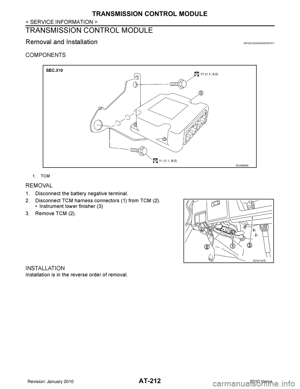 NISSAN LATIO 2010  Service Repair Manual AT-212
< SERVICE INFORMATION >
TRANSMISSION CONTROL MODULE
TRANSMISSION CONTROL MODULE
Removal and InstallationINFOID:0000000005397417
COMPONENTS
REMOVAL
1. Disconnect the battery negative terminal.
2