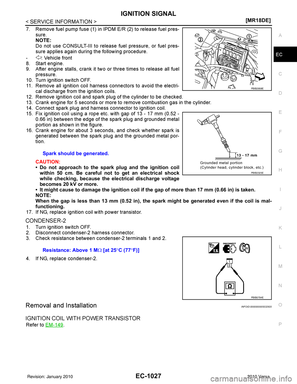 NISSAN LATIO 2010  Service Repair Manual IGNITION SIGNALEC-1027
< SERVICE INFORMATION > [MR18DE]
C
D
E
F
G H
I
J
K L
M A
EC
NP
O
7. Remove fuel pump fuse (1) in IPDM E/R (2) to release fuel pres-
sure.
NOTE:
Do not use CONSULT-III to release