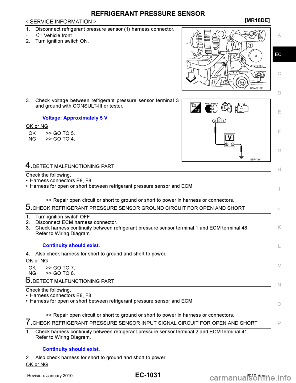NISSAN LATIO 2010  Service Repair Manual REFRIGERANT PRESSURE SENSOREC-1031
< SERVICE INFORMATION > [MR18DE]
C
D
E
F
G H
I
J
K L
M A
EC
NP
O
1. Disconnect refrigerant pressure sensor (1) harness connector.
- : Vehicle front
2. Turn ignition 