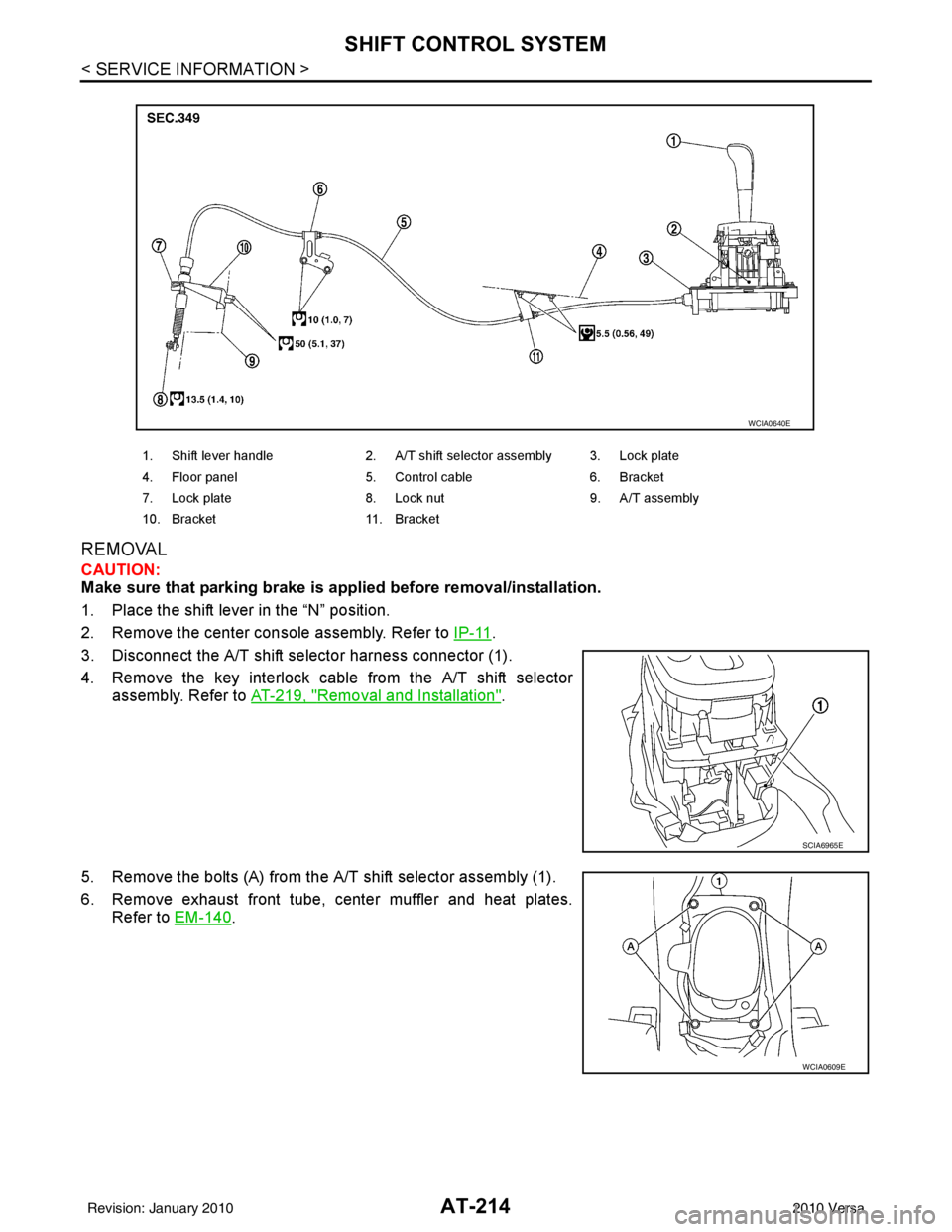 NISSAN LATIO 2010  Service Repair Manual AT-214
< SERVICE INFORMATION >
SHIFT CONTROL SYSTEM
REMOVAL
CAUTION:
Make sure that parking brake is applied before removal/installation.
1. Place the shift lever in the “N” position.
2. Remove th