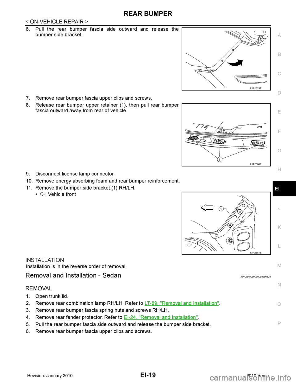 NISSAN LATIO 2010 Service Repair Manual REAR BUMPEREI-19
< ON-VEHICLE REPAIR >
C
DE
F
G H
J
K L
M A
B
EI
N
O P
6. Pull the rear bumper fascia side outward and release the bumper side bracket.
7. Remove rear bumper fascia upper clips and scr NISSAN LATIO 2010 Service Repair Manual REAR BUMPEREI-19
< ON-VEHICLE REPAIR >
C
DE
F
G H
J
K L
M A
B
EI
N
O P
6. Pull the rear bumper fascia side outward and release the bumper side bracket.
7. Remove rear bumper fascia upper clips and scr