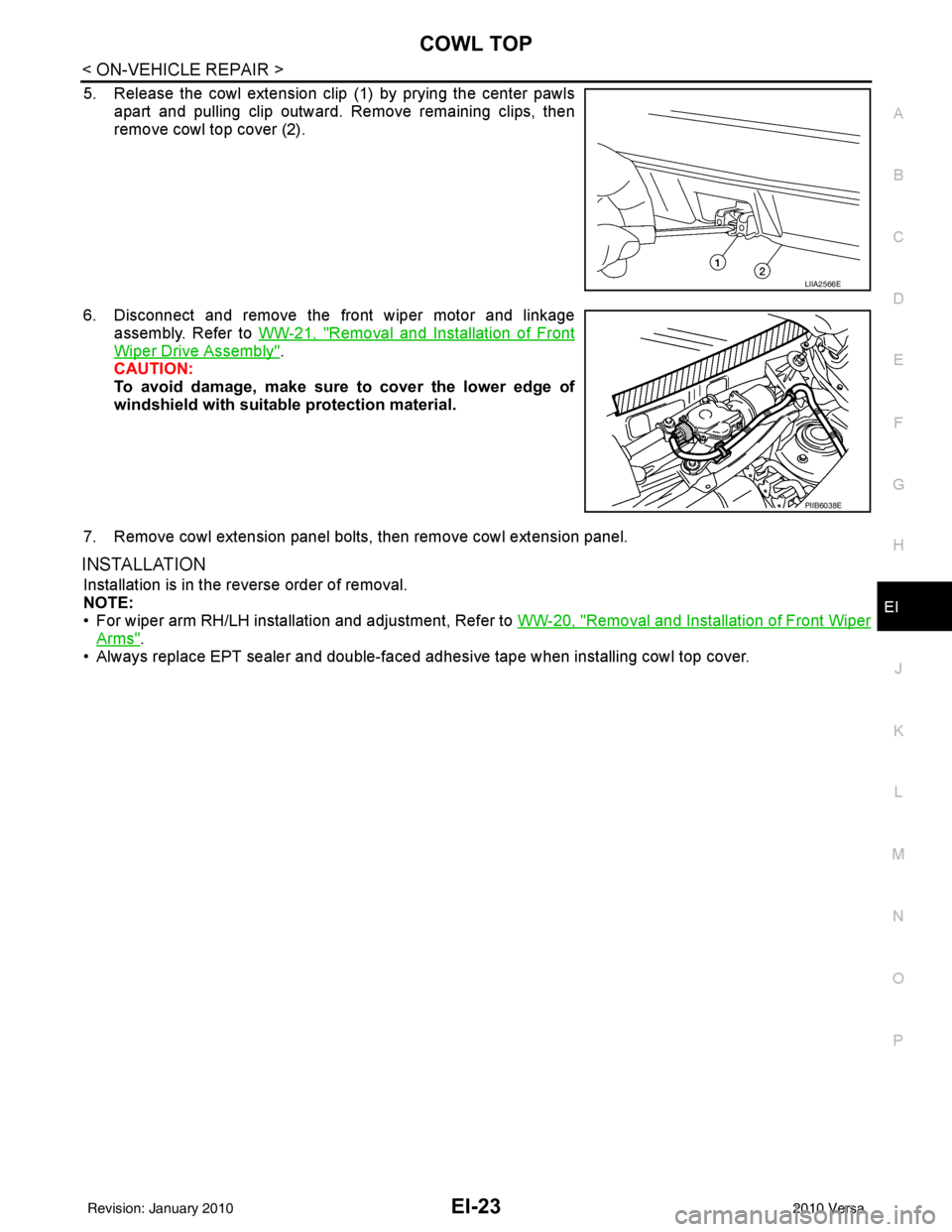 NISSAN LATIO 2010  Service Repair Manual COWL TOPEI-23
< ON-VEHICLE REPAIR >
C
DE
F
G H
J
K L
M A
B
EI
N
O P
5. Release the cowl extension clip (1) by prying the center pawls apart and pulling clip outward. Remove remaining clips, then
remov