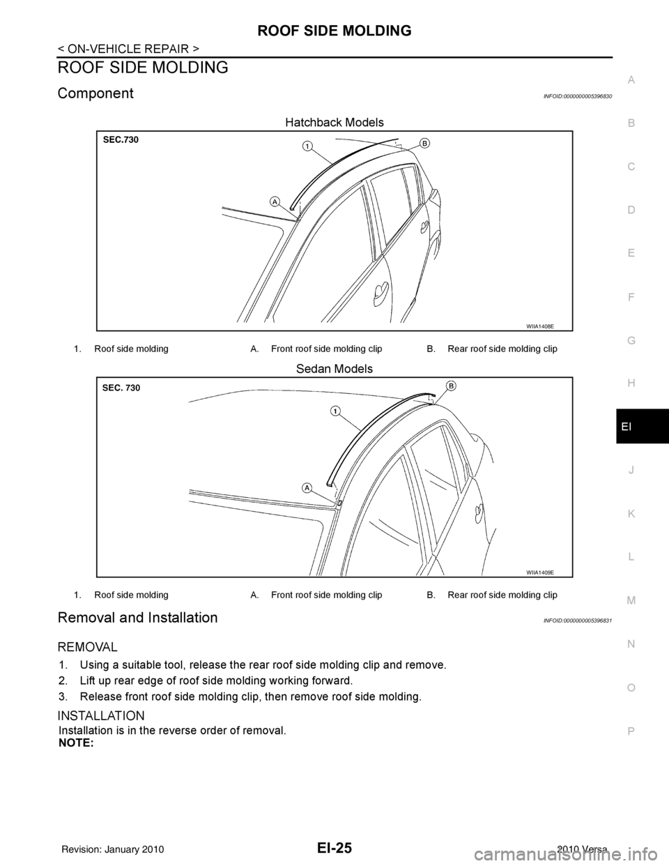 NISSAN LATIO 2010  Service Repair Manual ROOF SIDE MOLDINGEI-25
< ON-VEHICLE REPAIR >
C
DE
F
G H
J
K L
M A
B
EI
N
O P
ROOF SIDE MOLDING
ComponentINFOID:0000000005396830
Hatchback Models
Sedan Models
Removal and InstallationINFOID:00000000053