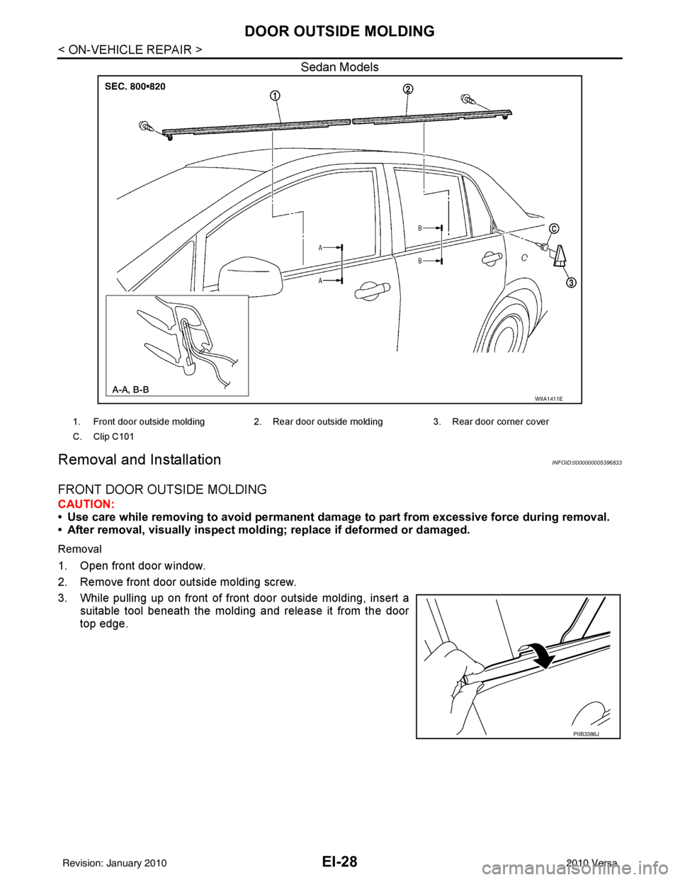 NISSAN LATIO 2010  Service Repair Manual EI-28
< ON-VEHICLE REPAIR >
DOOR OUTSIDE MOLDING
Sedan Models
Removal and InstallationINFOID:0000000005396833
FRONT DOOR OUTSIDE MOLDING
CAUTION:
• Use care while removing to avoid permanent damage 