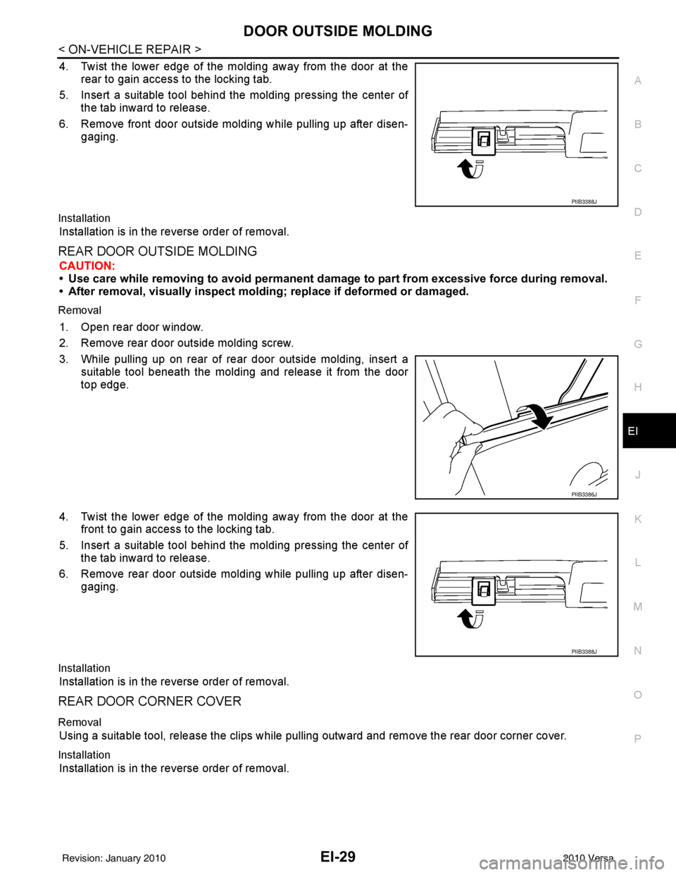 NISSAN LATIO 2010  Service Repair Manual DOOR OUTSIDE MOLDINGEI-29
< ON-VEHICLE REPAIR >
C
DE
F
G H
J
K L
M A
B
EI
N
O P
4. Twist the lower edge of the molding away from the door at the rear to gain access to the locking tab.
5. Insert a sui