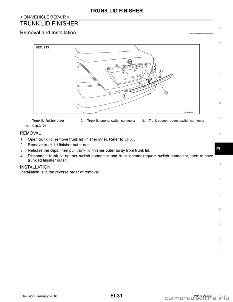 NISSAN LATIO 2010  Service Repair Manual TRUNK LID FINISHEREI-31
< ON-VEHICLE REPAIR >
C
DE
F
G H
J
K L
M A
B
EI
N
O P
TRUNK LID FINISHER
Removal and InstallationINFOID:0000000005396835
REMOVAL
1. Open trunk lid, remove trunk lid finisher in