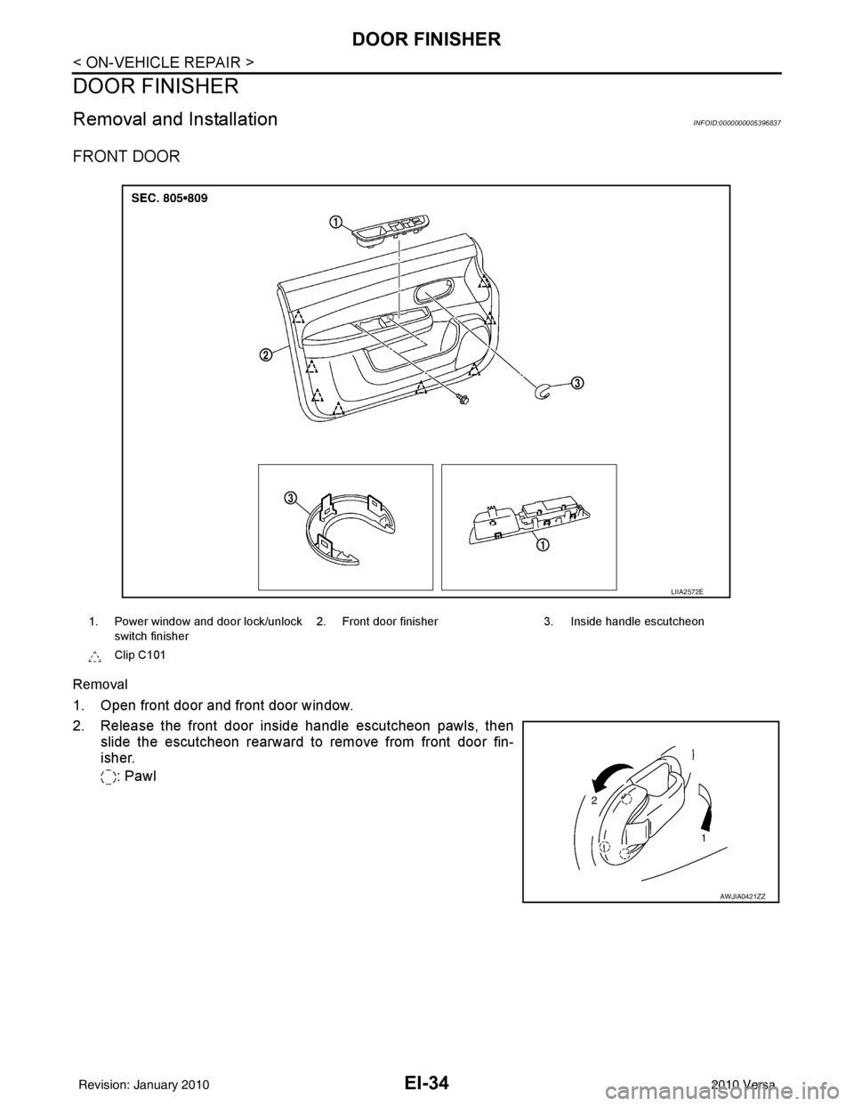 NISSAN LATIO 2010  Service Repair Manual EI-34
< ON-VEHICLE REPAIR >
DOOR FINISHER
DOOR FINISHER
Removal and InstallationINFOID:0000000005396837
FRONT DOOR
Removal
1. Open front door and front door window.
2. Release the front door inside ha