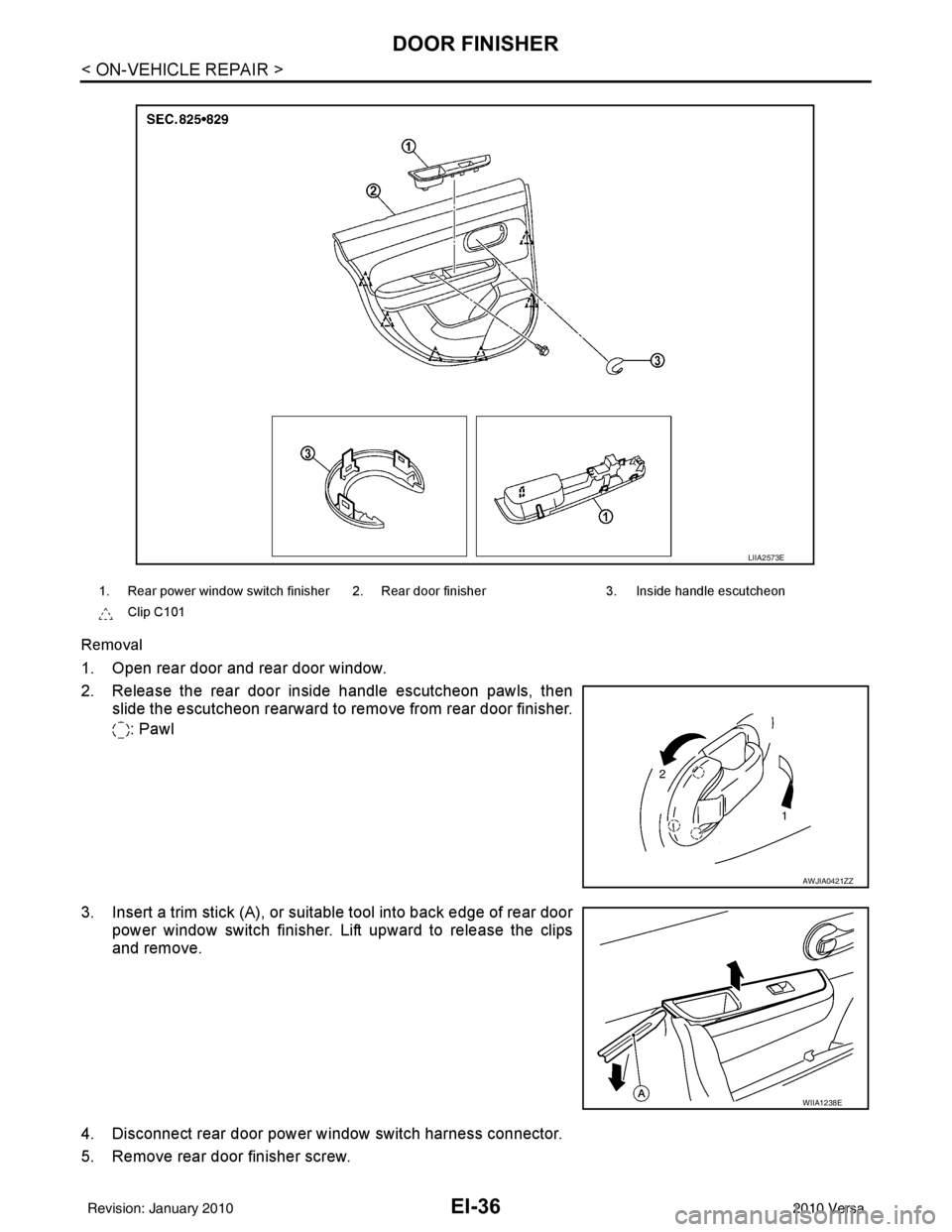 NISSAN LATIO 2010  Service Repair Manual EI-36
< ON-VEHICLE REPAIR >
DOOR FINISHER
Removal
1. Open rear door and rear door window.
2. Release the rear door inside handle escutcheon pawls, thenslide the escutcheon rearward to re move from rea